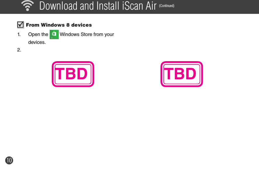 10 From Windows 8 devices1. Open the   Windows Store from your devices.2. TBD TBD  Download and Install iScan Air (Continued)