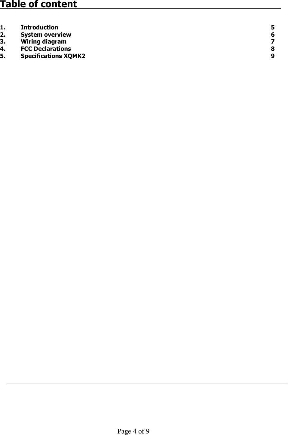     Page 4 of 9    Table of content   1.  Introduction                      5 2.  System overview                    6 3.  Wiring diagram                    7 4.  FCC Declarations                    8 5.  Specifications XQMK2                  9 
