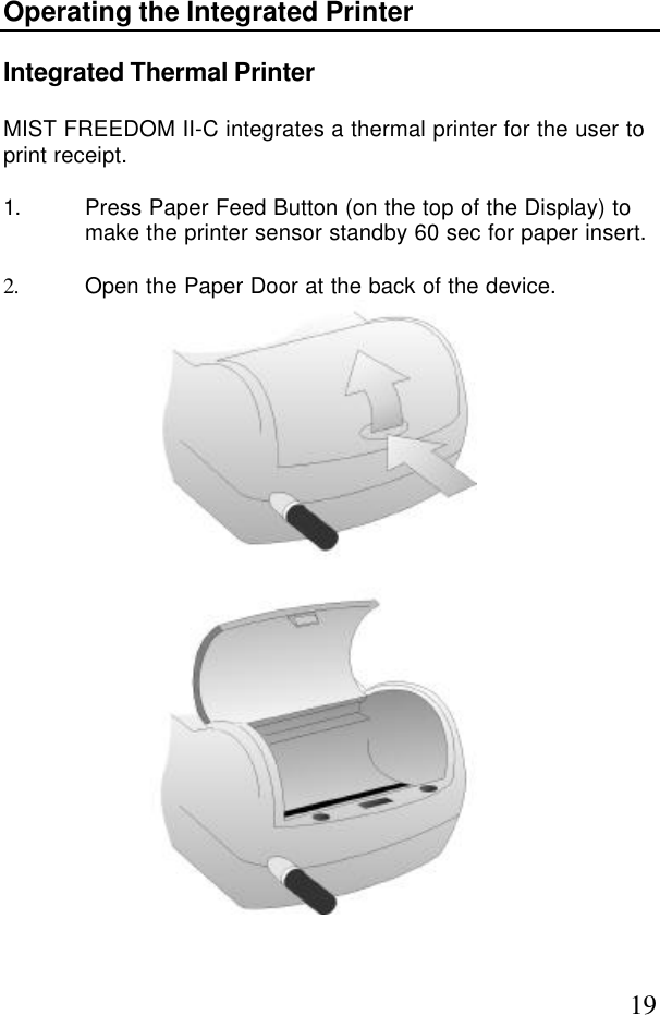 19Operating the Integrated PrinterIntegrated Thermal PrinterMIST FREEDOM II-C integrates a thermal printer for the user toprint receipt.1. Press Paper Feed Button (on the top of the Display) tomake the printer sensor standby 60 sec for paper insert.2. Open the Paper Door at the back of the device.