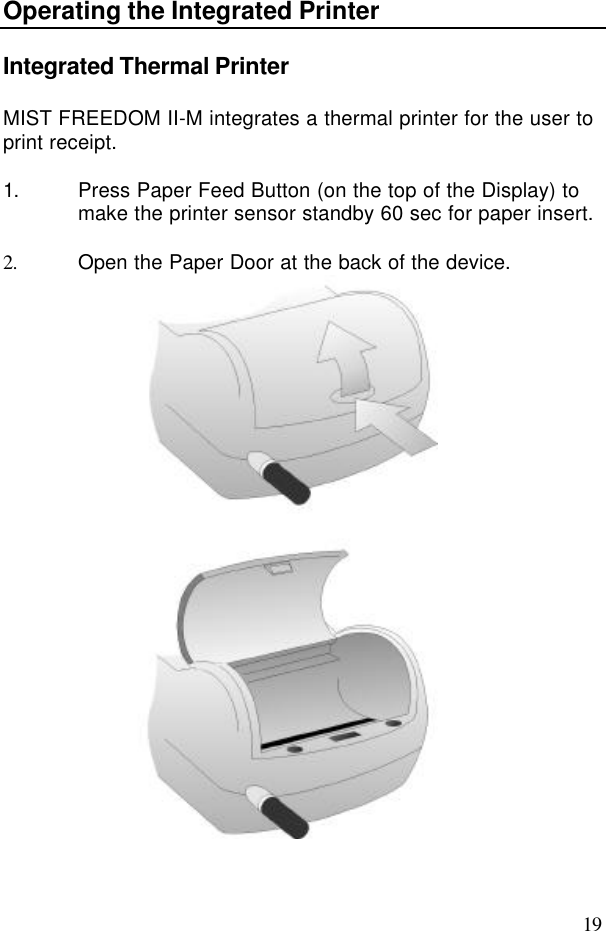 19Operating the Integrated PrinterIntegrated Thermal PrinterMIST FREEDOM II-M integrates a thermal printer for the user toprint receipt.1. Press Paper Feed Button (on the top of the Display) tomake the printer sensor standby 60 sec for paper insert.2. Open the Paper Door at the back of the device.