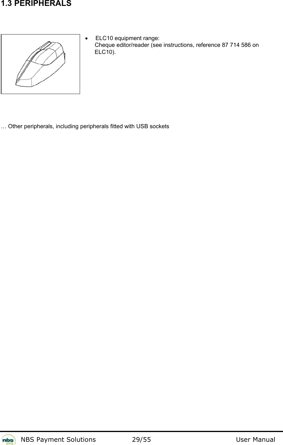           NBS Payment Solutions  29/55                                 User Manual 1.3 PERIPHERALS   •  ELC10 equipment range:        Cheque editor/reader (see instructions, reference 87 714 586 on        ELC10).      … Other peripherals, including peripherals fitted with USB sockets   