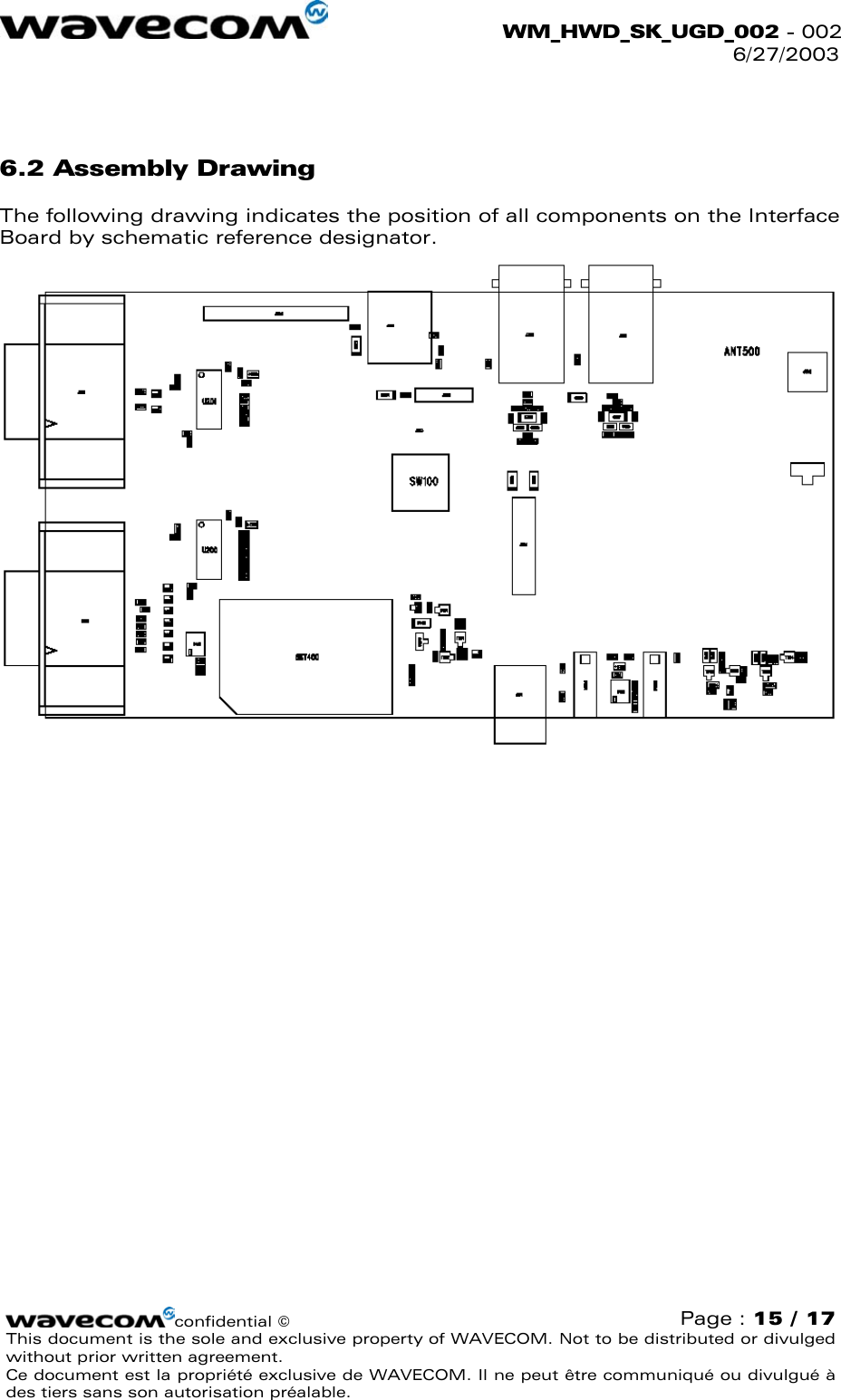  WM_HWD_SK_UGD_002 - 002 6/27/2003   6.2 Assembly Drawing The following drawing indicates the position of all components on the Interface Board by schematic reference designator.  confidential © Page : 15 / 17 This document is the sole and exclusive property of WAVECOM. Not to be distributed or divulged without prior written agreement.  Ce document est la propriété exclusive de WAVECOM. Il ne peut être communiqué ou divulgué à des tiers sans son autorisation préalable.  