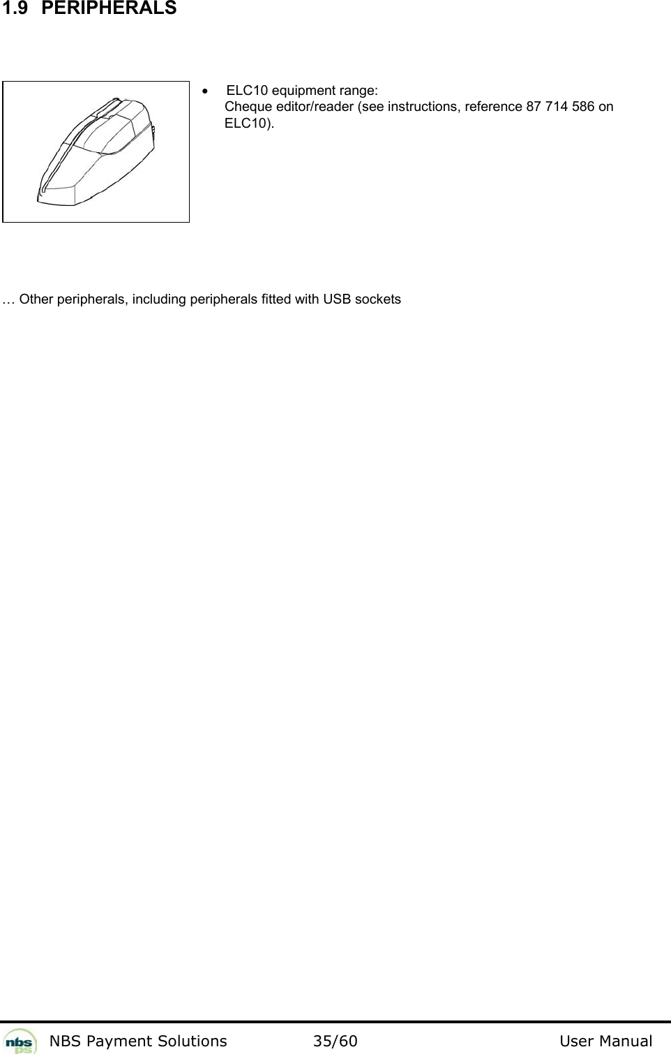           NBS Payment Solutions  35/60                                 User Manual 1.9 PERIPHERALS   •  ELC10 equipment range:        Cheque editor/reader (see instructions, reference 87 714 586 on        ELC10).      … Other peripherals, including peripherals fitted with USB sockets   