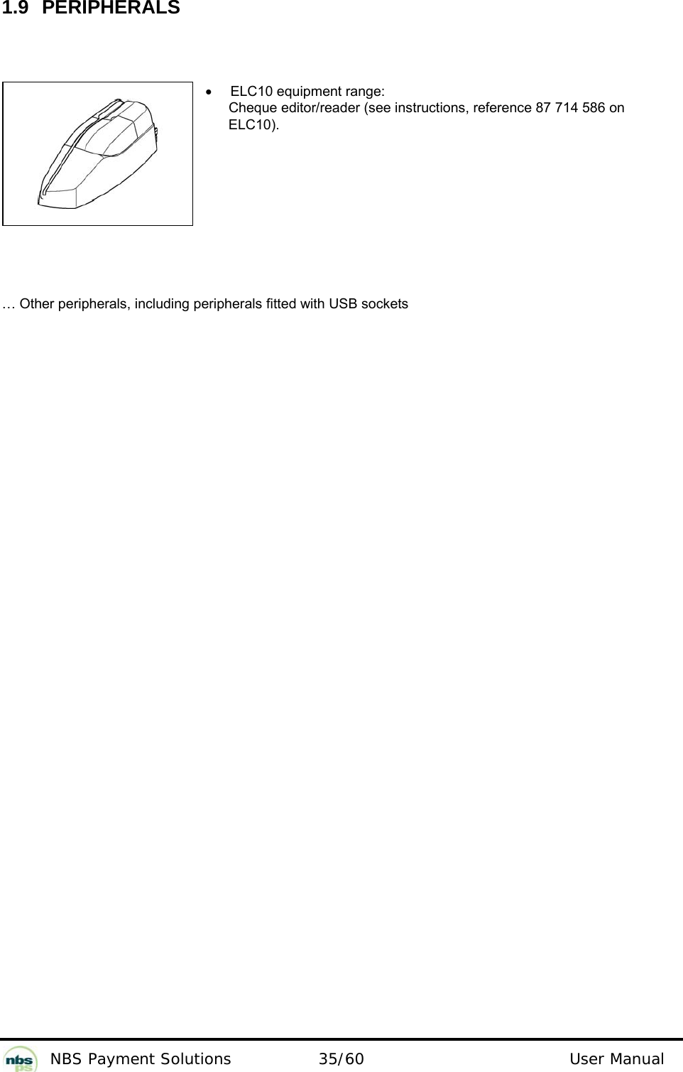           NBS Payment Solutions  35/60                                 User Manual 1.9 PERIPHERALS   •  ELC10 equipment range:        Cheque editor/reader (see instructions, reference 87 714 586 on        ELC10).      … Other peripherals, including peripherals fitted with USB sockets   