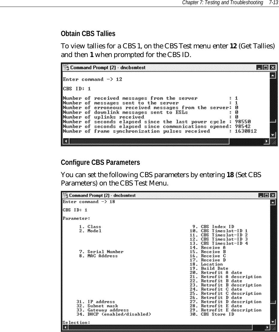 Chapter 7: Testing and Troubleshooting 7-13Obtain CBS TalliesTo view tallies for a CBS 1, on the CBS Test menu enter 12 (Get Tallies)and then 1 when prompted for the CBS ID.Configure CBS ParametersYou can set the following CBS parameters by entering 18 (Set CBSParameters) on the CBS Test Menu.