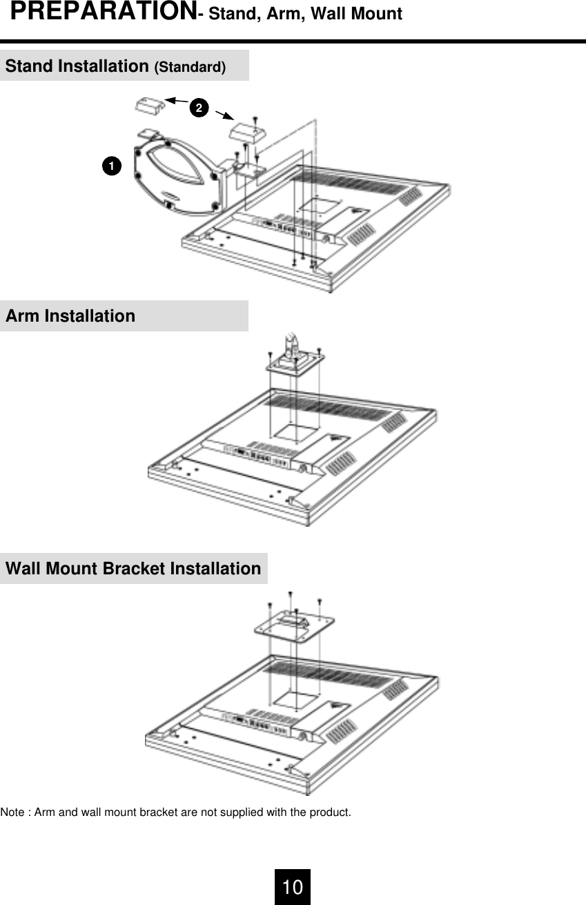PREPARATION- Stand, Arm, Wall MountStand Installation (Standard)21Arm InstallationWall Mount Bracket InstallationNote : Arm and wall mount bracket are not supplied with the product.  10
