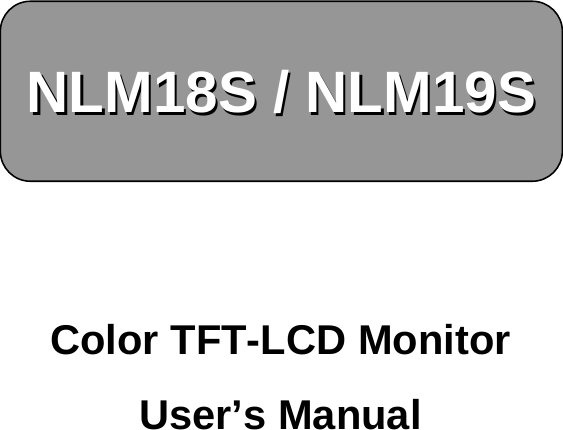 Color TFT-LCD Monitor User&rsquo;s ManualNLM18S / NLM19SNLM18S / NLM19S