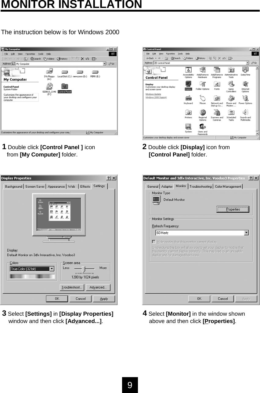 3Select [Settings] in [Display Properties]window and then click [Advanced...].4Select [Monitor] in the window shownabove and then click [Properties].1Double click [Control Panel ] iconfrom [My Computer] folder. 2Double click [Display] icon from[Control Panel] folder.MONITOR INSTALLATION9The instruction below is for Windows 2000