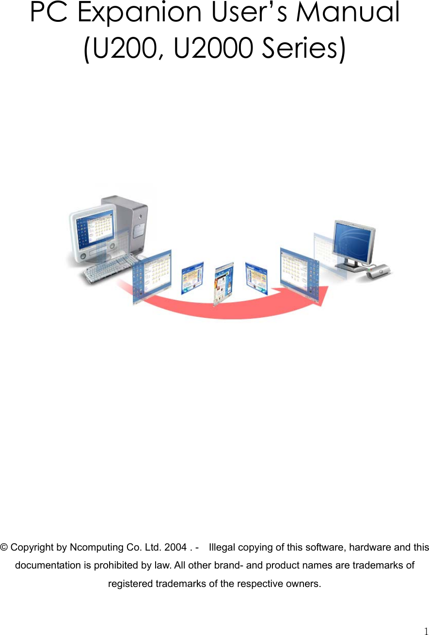  1  PC Expanion User’s Manual (U200, U2000 Series)                          © Copyright by Ncomputing Co. Ltd. 2004 . -    Illegal copying of this software, hardware and this documentation is prohibited by law. All other brand- and product names are trademarks of registered trademarks of the respective owners. 
