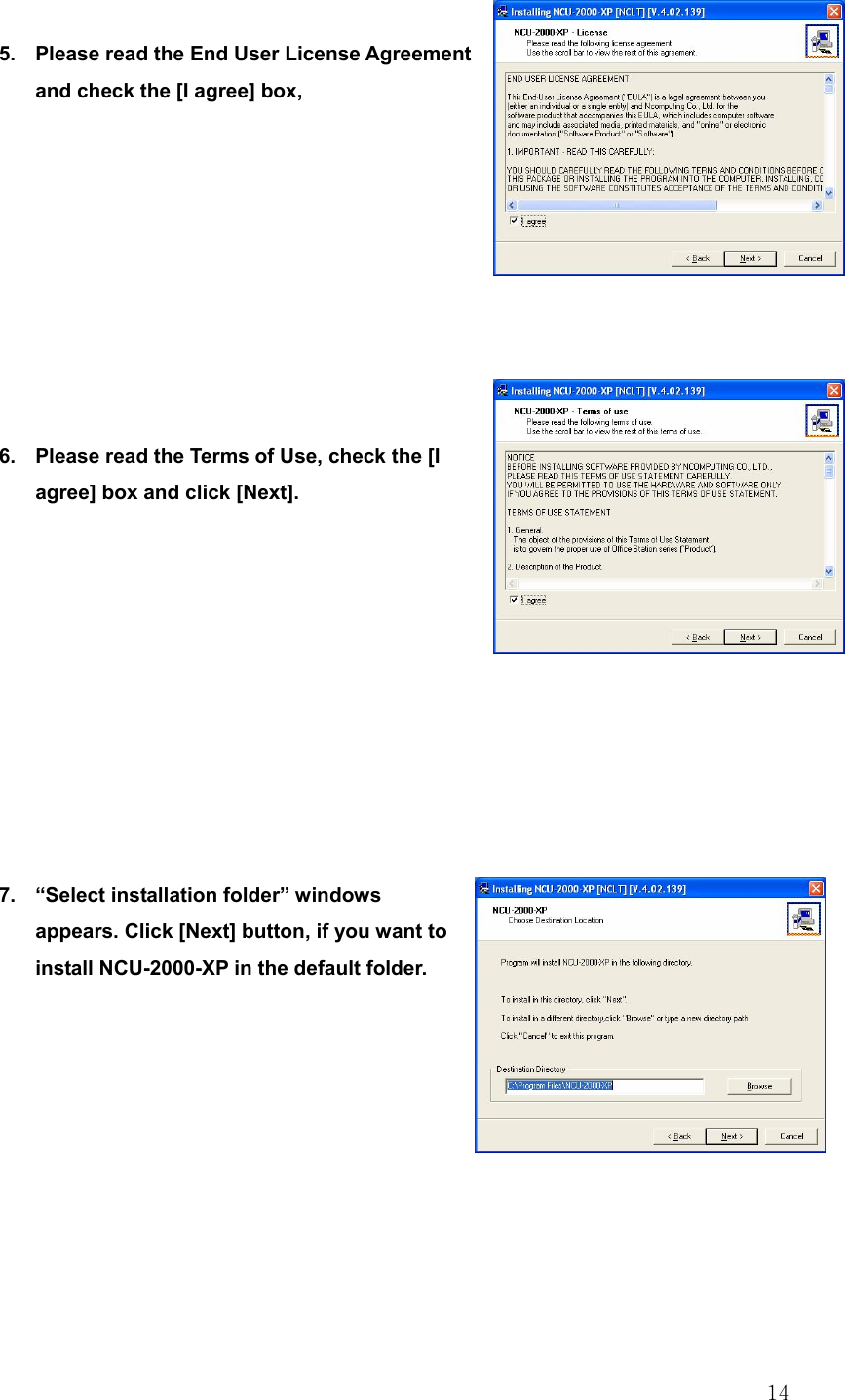  14 5.  Please read the End User License Agreement and check the [I agree] box,          6.  Please read the Terms of Use, check the [I agree] box and click [Next].           7.  “Select installation folder” windows appears. Click [Next] button, if you want to install NCU-2000-XP in the default folder.         