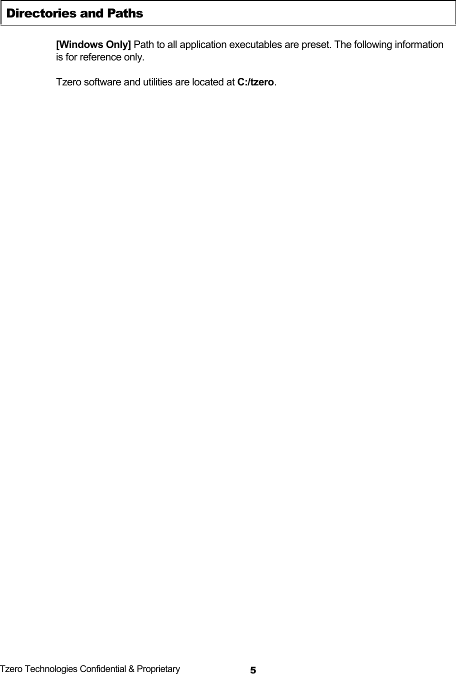  Tzero Technologies Confidential &amp; Proprietary 5 Directories and Paths [Windows Only] Path to all application executables are preset. The following information is for reference only. Tzero software and utilities are located at C:/tzero.  