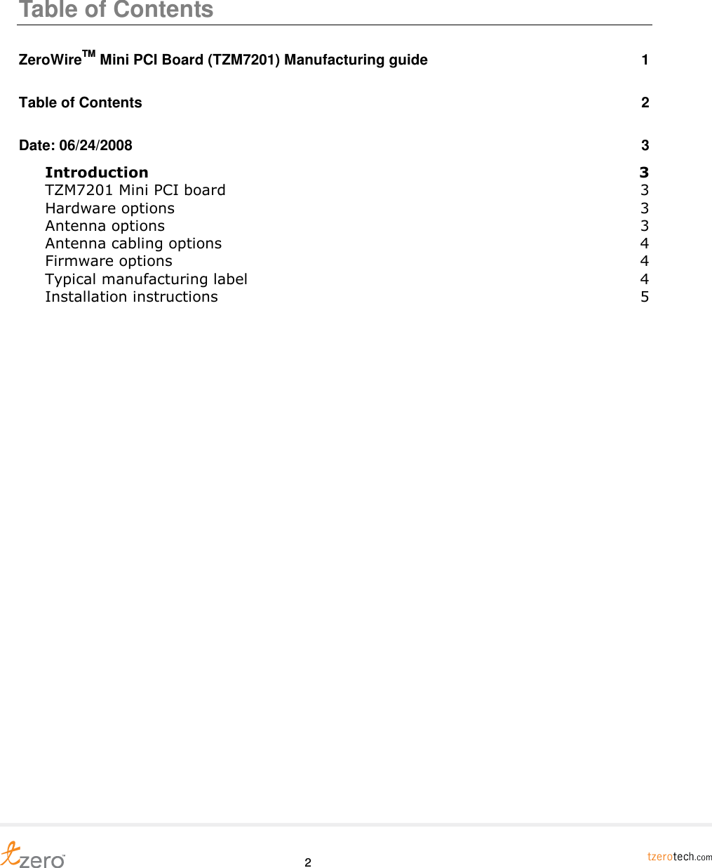     2 Table of Contents ZeroWireTM Mini PCI Board (TZM7201) Manufacturing guide  1 Table of Contents  2 Date: 06/24/2008  3 Introduction  3 TZM7201 Mini PCI board  3 Hardware options  3 Antenna options  3 Antenna cabling options  4 Firmware options  4 Typical manufacturing label  4 Installation instructions  5 