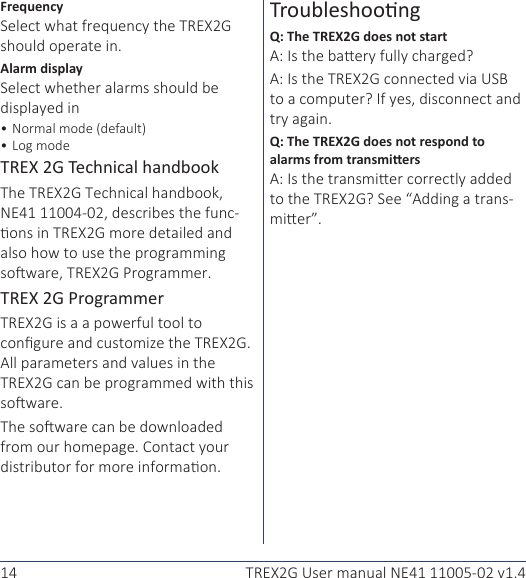 14 TREX2G User manual NE41 11005-02 v1.4FrequencyTREX2G .Alarm displayLog modeTREX 2G Technical handbook-TREX2GTREX2G Programmer.TREX 2G ProgrammerTREX2GTREX2G. TREX2G..TroubleshoongQ: The TREX2G does not startA: ?A: TREX2G.Q: The TREX2G does not respond to alarms from transmiersA: TREX2G? See -.