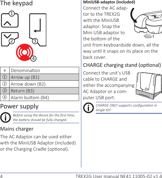 4 TREX2G User manual NE41 11005-02 v1.4The keypad1432#①②③④Power supplyBefore using the device for the rst me, the baery should be fully charged.Mains charger.MiniUSB-adaptor (included)-TREX2G .CHARGE charging stand (oponal)-.CHARGE ONLY supports conguraon in Single Kit!!