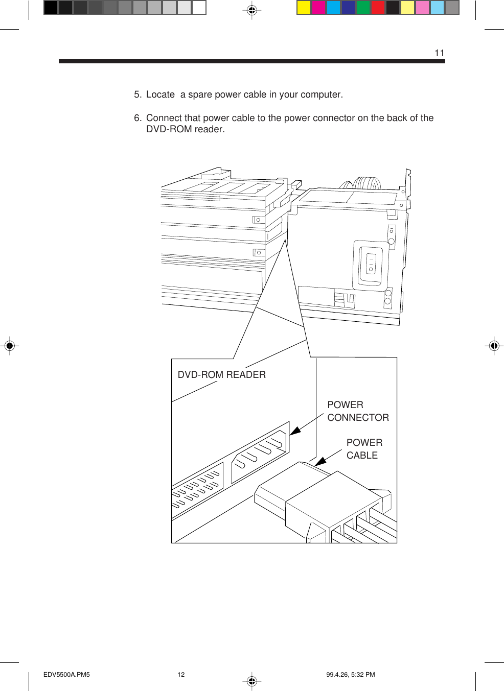 11POWERCABLEPOWERCONNECTORDVD-ROM READER5. Locate  a spare power cable in your computer.6. Connect that power cable to the power connector on the back of theDVD-ROM reader.EDV5500A.PM5 99.4.26, 5:32 PM12