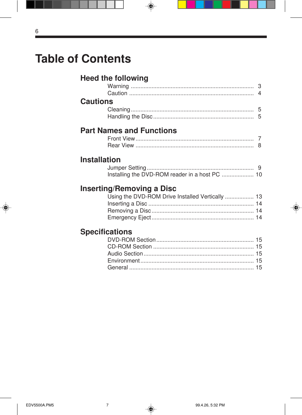 6Table of ContentsHeed the followingWarning ............................................................................. 3Caution .............................................................................. 4CautionsCleaning............................................................................. 5Handling the Disc............................................................... 5Part Names and FunctionsFront View.......................................................................... 7Rear View .......................................................................... 8InstallationJumper Setting................................................................... 9Installing the DVD-ROM reader in a host PC .................... 10Inserting/Removing a DiscUsing the DVD-ROM Drive Installed Vertically .................. 13Inserting a Disc .................................................................. 14Removing a Disc................................................................ 14Emergency Eject................................................................ 14SpecificationsDVD-ROM Section............................................................. 15CD-ROM Section ............................................................... 15Audio Section..................................................................... 15Environment....................................................................... 15General .............................................................................. 15EDV5500A.PM5 99.4.26, 5:32 PM7