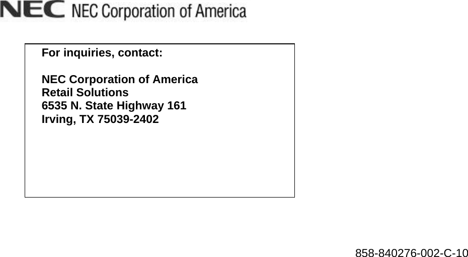                                        For inquiries, contact:  NEC Corporation of America Retail Solutions 6535 N. State Highway 161 Irving, TX 75039-2402           858-840276-002-C-10 