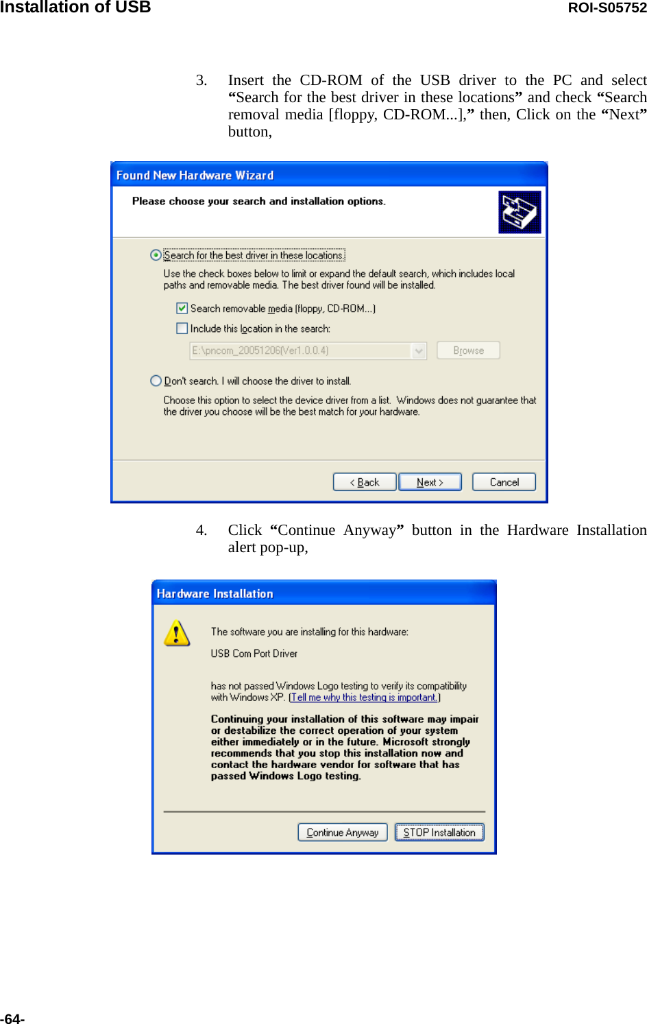 Installation of USB ROI-S05752-64-3. Insert the CD-ROM of the USB driver to the PC and select “Search for the best driver in these locations” and check “Search removal media [floppy, CD-ROM...],” then, Click on the “Next”button, 4. Click  “Continue Anyway” button in the Hardware Installation alert pop-up,