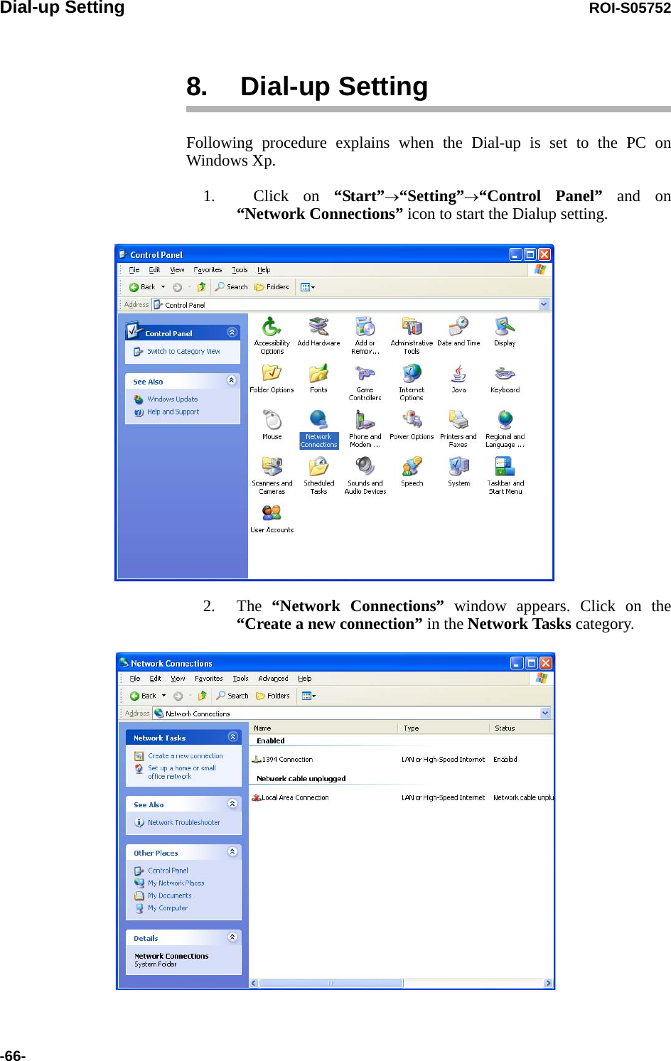 Dial-up Setting ROI-S05752-66-8. Dial-up Setting Following procedure explains when the Dial-up is set to the PC on Windows Xp.1. Click on “Start”→“Setting”→“Control Panel” and on “Network Connections” icon to start the Dialup setting.2. The  “Network Connections” window appears. Click on the “Create a new connection” in the Network Tasks category.