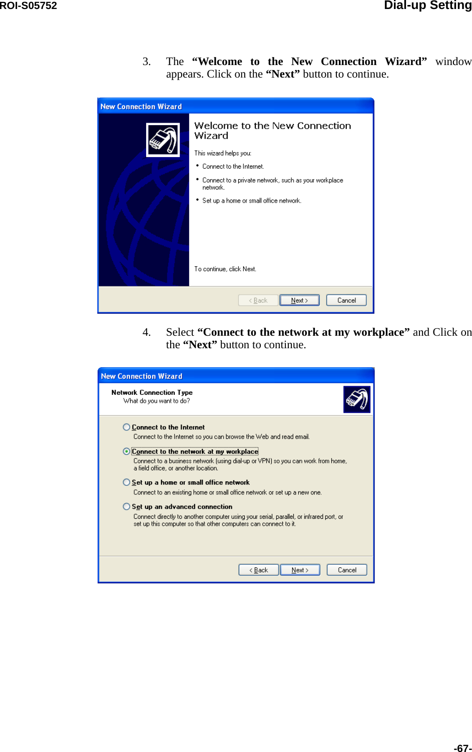 ROI-S05752 Dial-up Setting-67-3. The  “Welcome to the New Connection Wizard” window appears. Click on the “Next” button to continue.4. Select “Connect to the network at my workplace” and Click on the “Next” button to continue.