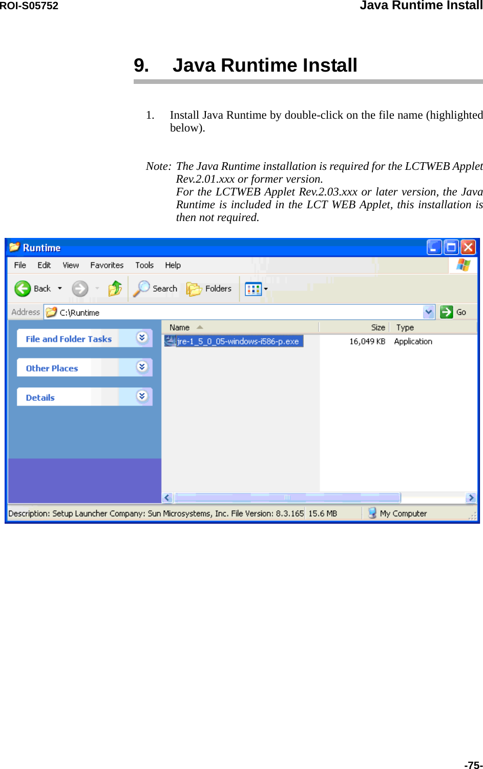 ROI-S05752 Java Runtime Install-75-9. Java Runtime Install1. Install Java Runtime by double-click on the file name (highlighted below).Note: The Java Runtime installation is required for the LCTWEB Applet Rev.2.01.xxx or former version. For the LCTWEB Applet Rev.2.03.xxx or later version, the Java Runtime is included in the LCT WEB Applet, this installation is then not required.