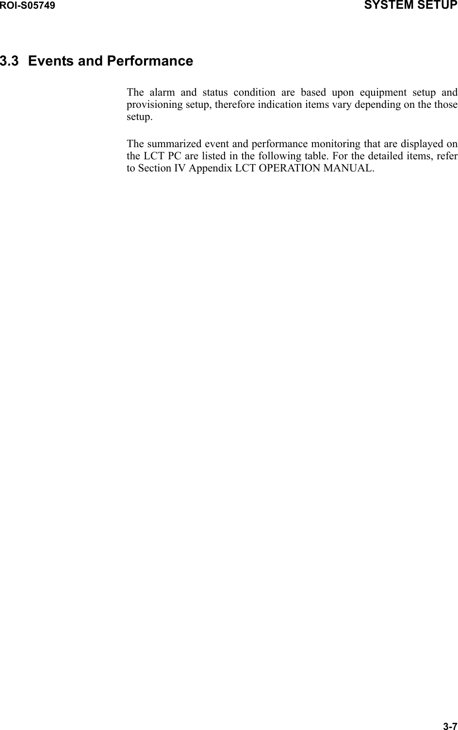 ROI-S05749 SYSTEM SETUP3-73.3 Events and PerformanceThe alarm and status condition are based upon equipment setup and provisioning setup, therefore indication items vary depending on the those setup.The summarized event and performance monitoring that are displayed on the LCT PC are listed in the following table. For the detailed items, refer to Section IV Appendix LCT OPERATION MANUAL.