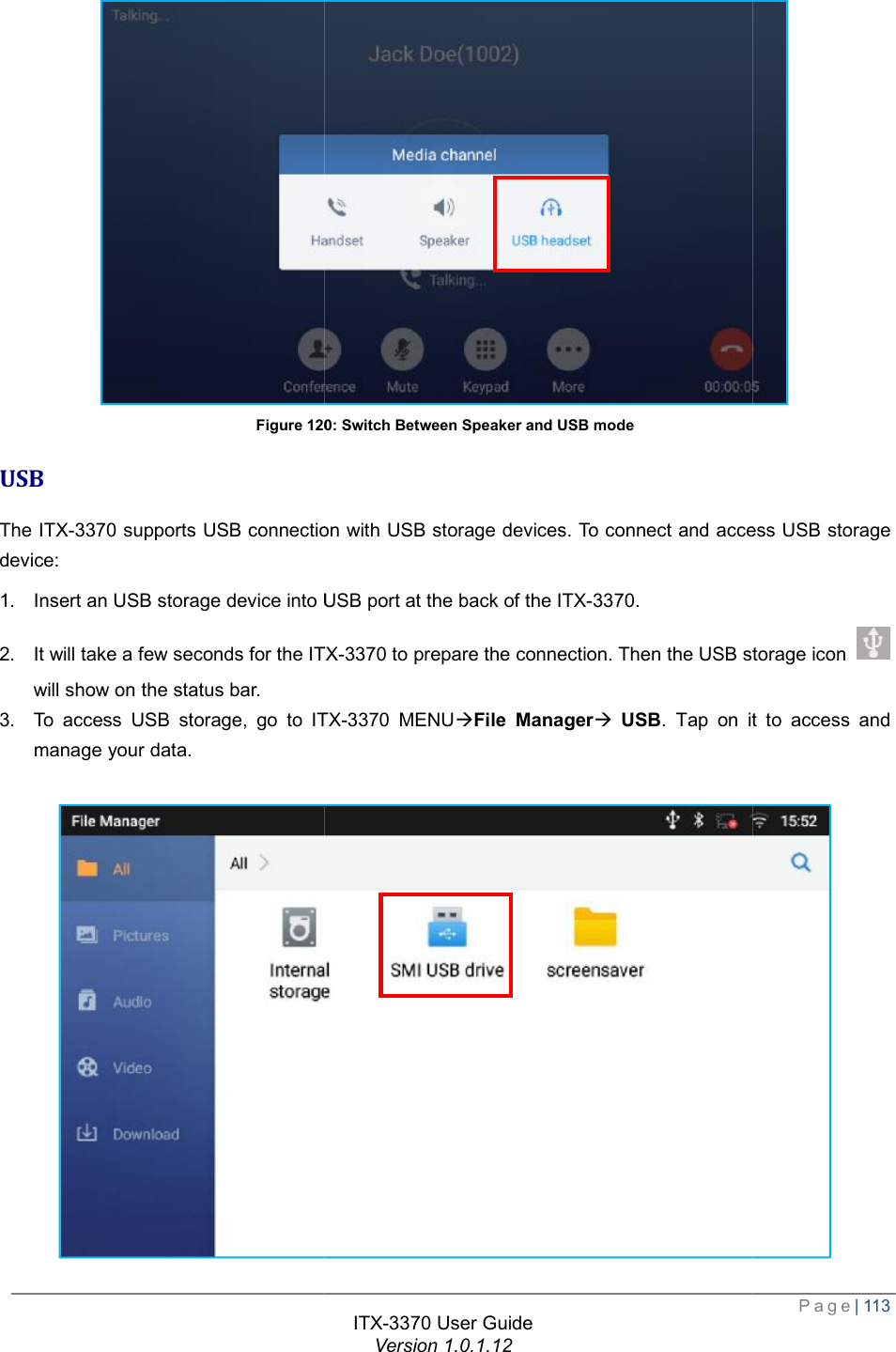   Figure 120USB The ITX-3370 supports USB connection with USB storage devices. To connect and access USB storage device: 1. Insert an USB storage device into USB port at the back of the 2. It will take a few seconds for the ITXwill show on the status bar. 3. To access USB storage, go to ITXmanage your data.  ITX-3370 User Guide Version 1.0.1.12 120: Switch Between Speaker and USB mode supports USB connection with USB storage devices. To connect and access USB storage USB storage device into USB port at the back of the ITX-3370. ITX-3370 to prepare the connection. Then the USB storage icon ITX-3370 MENUàFile Managerà USB. Tap on it to access and  Page| 113  supports USB connection with USB storage devices. To connect and access USB storage to prepare the connection. Then the USB storage icon on it to access and  