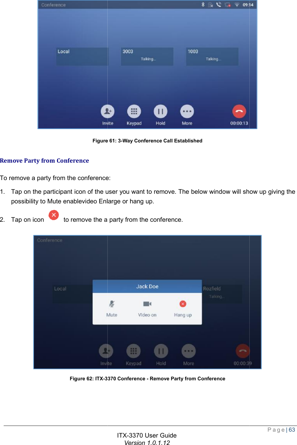   Figure Remove Party from Conference To remove a party from the conference:1. Tap on the participant icon of the user you want to removepossibility to Mute enablevideo Enlarge or hang up.2. Tap on icon   to remove the a Figure 62: ITX-3370ITX-3370 User Guide Version 1.0.1.12 Figure 61: 3-Way Conference Call Established To remove a party from the conference: of the user you want to remove. The below window will show up giving the possibility to Mute enablevideo Enlarge or hang up.  party from the conference. 3370 Conference - Remove Party from Conference  Page| 63  The below window will show up giving the  