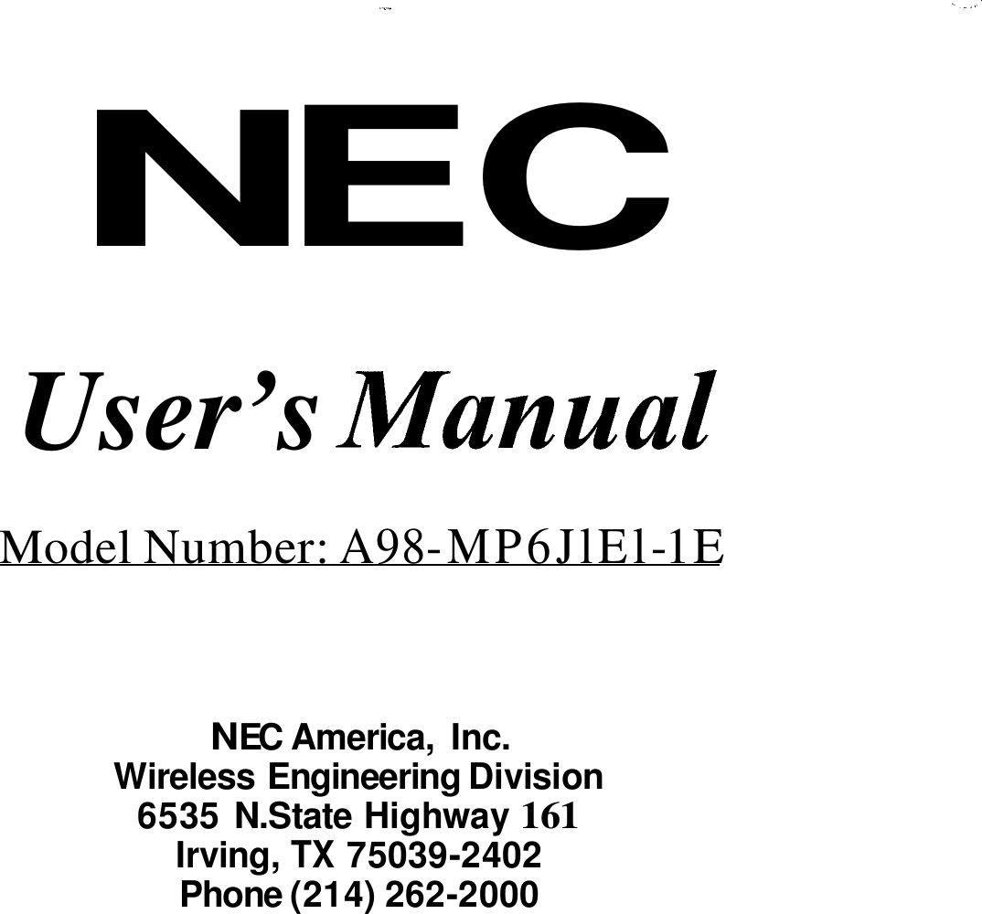 N EC User’s Manual Model Number: A98 -MP6JlEl- 1E N EC  America,  Inc. Wireless Engineering Division 6535 N.State Highway 161 Irving, TX 75039-2402 Phone (214) 262-2000 