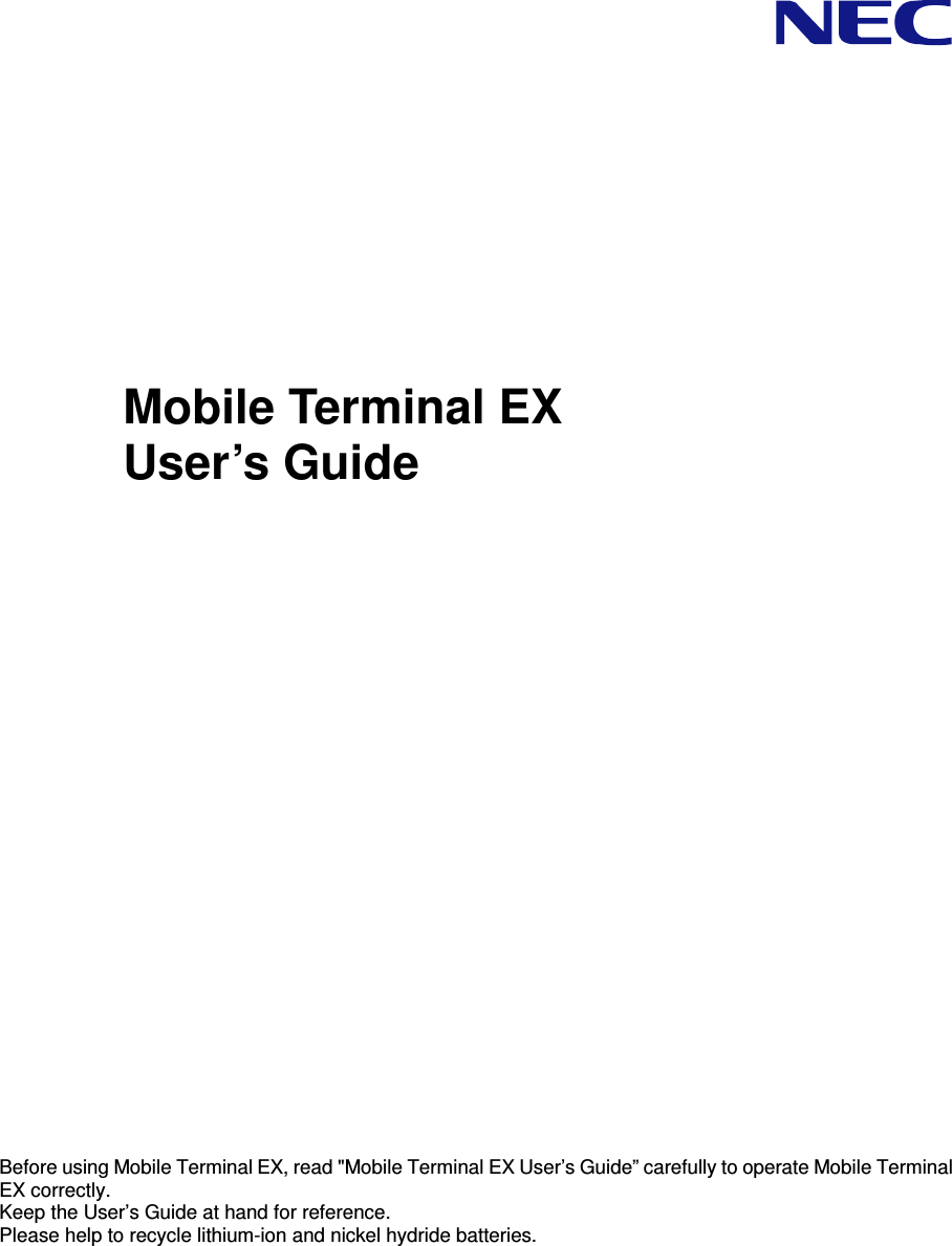        Mobile Terminal EX  User’s Guide                  Before using Mobile Terminal EX, read &quot;Mobile Terminal EX User’s Guide” carefully to operate Mobile Terminal EX correctly. Keep the User’s Guide at hand for reference. Please help to recycle lithium-ion and nickel hydride batteries.  