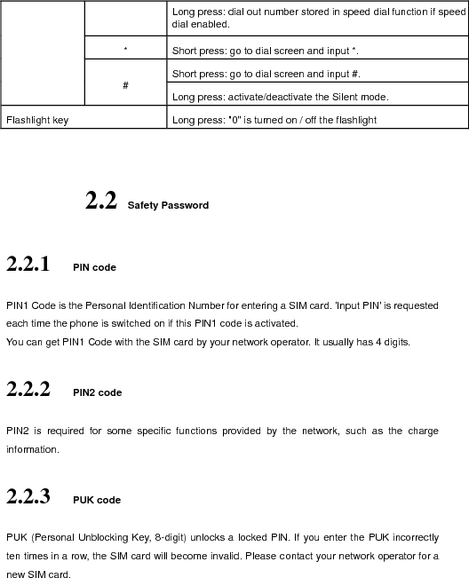  2.2.4 Mobile phone password The phone lock protects your phone from unauthorized use. The default phone lock code is 0000. You can change it into any numeric string of 4 to 8 digits.   If the phone lock function is enabled, you need to enter the correct phone lock code when the phone is powered on or in the standby mode.     