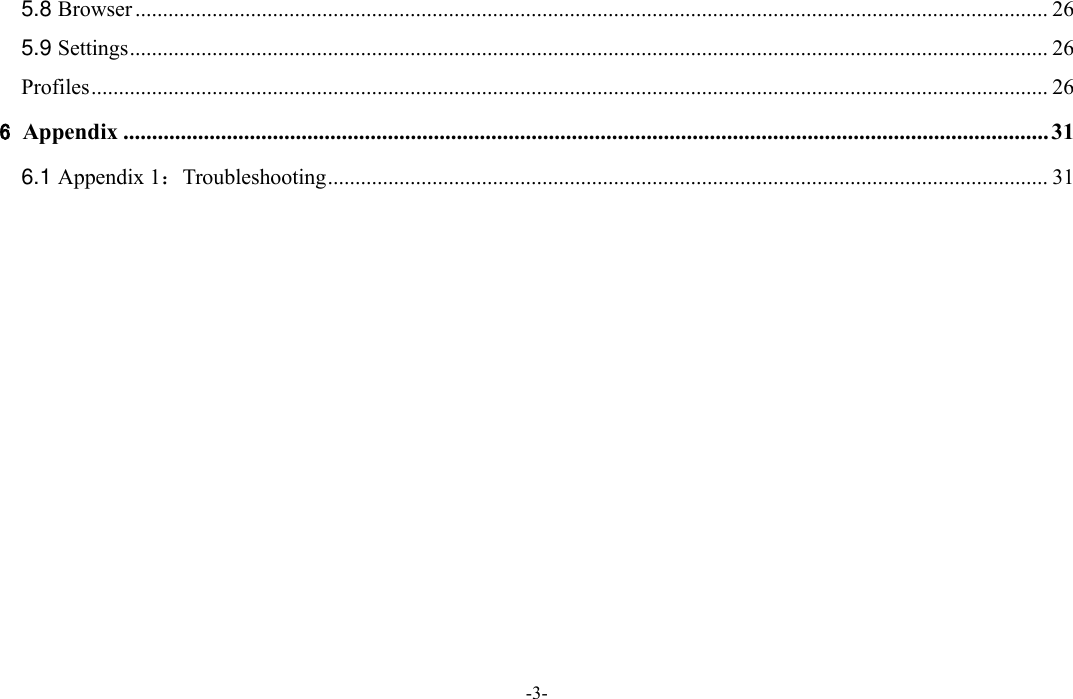  -3- 5.8 Browser ...................................................................................................................................................................... 26 5.9 Settings ....................................................................................................................................................................... 26 Profiles .............................................................................................................................................................................. 26 6 Appendix ................................................................................................................................................................. 31 6.1 Appendix 1：Troubleshooting ................................................................................................................................... 31  