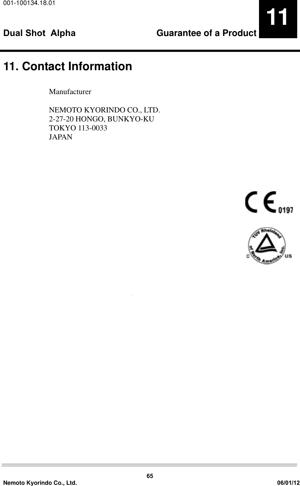 001-100134.18.01Dual Shot  Alpha                                 Guarantee of a Product65Nemoto Kyorindo Co., Ltd. 06/01/121111. Contact InformationManufacturerNEMOTO KYORINDO CO., LTD.2-27-20 HONGO, BUNKYO-KUTOKYO 113-0033JAPAN 