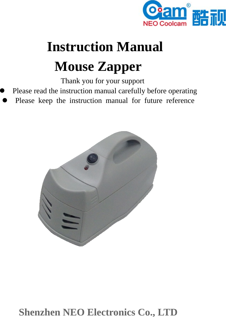            Instruction Manual Mouse Zapper Thank you for your support  Please read the instruction manual carefully before operating  Please keep the instruction manual for future reference       Shenzhen NEO Electronics Co., LTD   