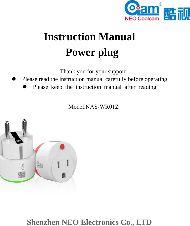 Instruction Manual  Power plug Thank you for your support Please read the instruction manual carefully before operatingPlease keep the instruction manual after readingShenzhen NEO Electronics Co., LTD Model:NAS-WR01Z