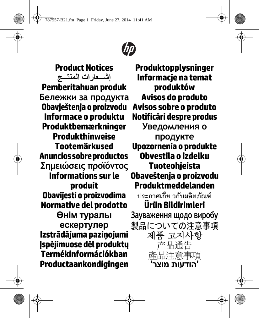 Product Notices  Pemberitahuan produkБележки за продуктаObavještenja o proizvoduInformace o produktuProduktbemærkningerProdukthinweiseTootemärkusedAnuncios sobre productos Σημειώσεις προϊόντοςInformations sur le produitObavijesti o proizvodimaNormative del prodotto  Izstrādājuma paziņojumiĮspėjimuose dėl produktųTermékinformációkbanProductaankondigingenProduktopplysningerInformacje na temat produktówAvisos do produtoAvisos sobre o produtoNotificări despre produsУведомления о продуктеUpozornenia o produkteObvestila o izdelkuTuoteohjeistaObaveštenja o proizvoduProduktmeddelandenประกาศเกี่ย วกับผลิตภัณฑ์Ürün Bildirimleri Зауваження щодо виробу製品についての注意事項제품 고지사항产品通告產品注意事項&apos; &apos; 787557-B21.fm  Page 1  Friday, June 27, 2014  11:41 AM