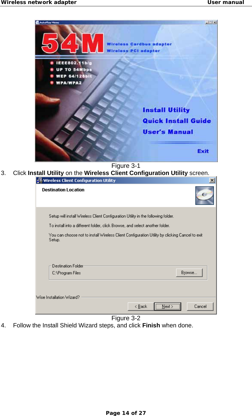 Wireless network adapter                                                  User manual Page 14 of 27  Figure 3-1 3. Click Install Utility on the Wireless Client Configuration Utility screen.  Figure 3-2 4.  Follow the Install Shield Wizard steps, and click Finish when done. 