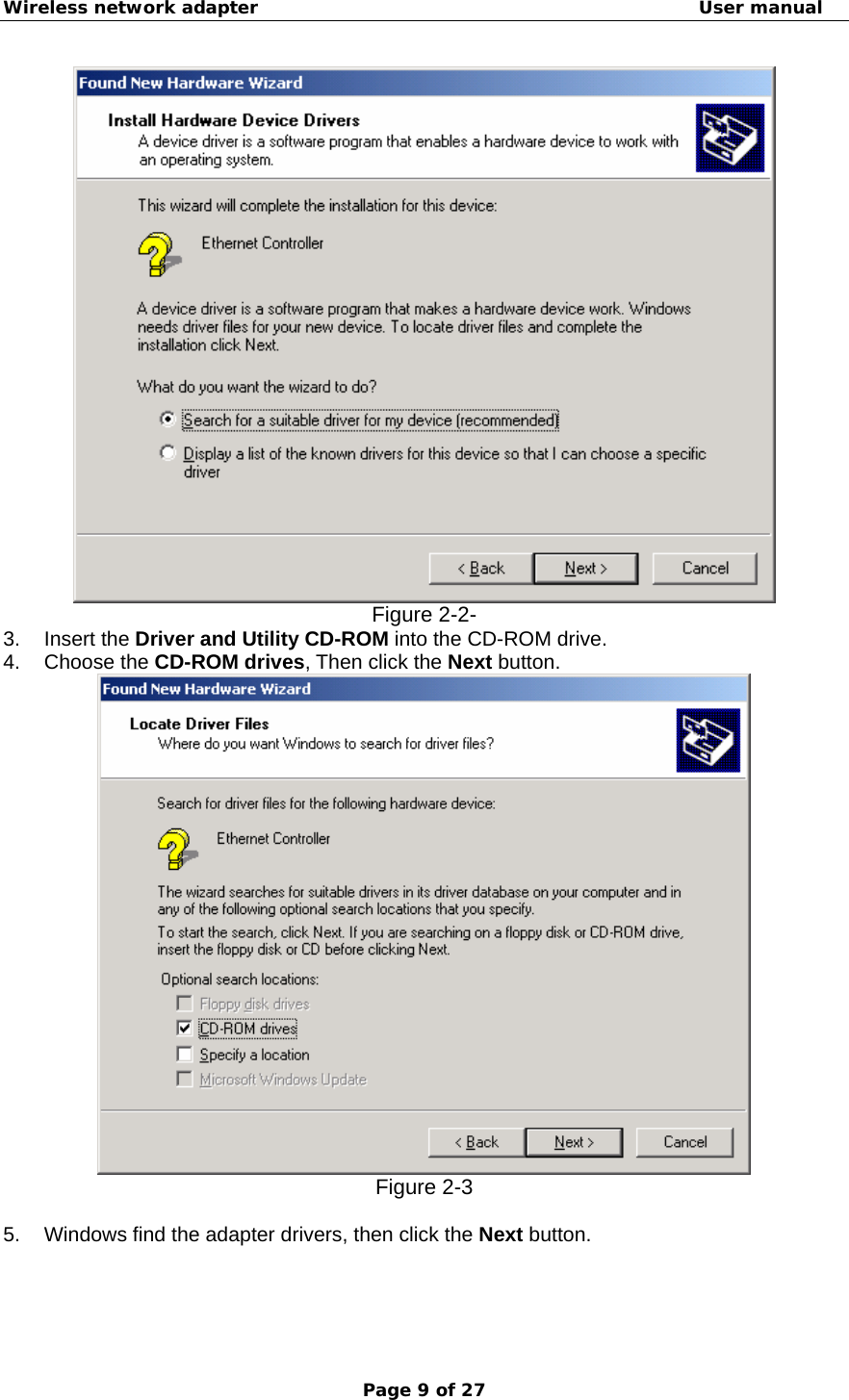 Wireless network adapter                                                  User manual Page 9 of 27  Figure 2-2- 3. Insert the Driver and Utility CD-ROM into the CD-ROM drive. 4. Choose the CD-ROM drives, Then click the Next button.  Figure 2-3  5.  Windows find the adapter drivers, then click the Next button. 