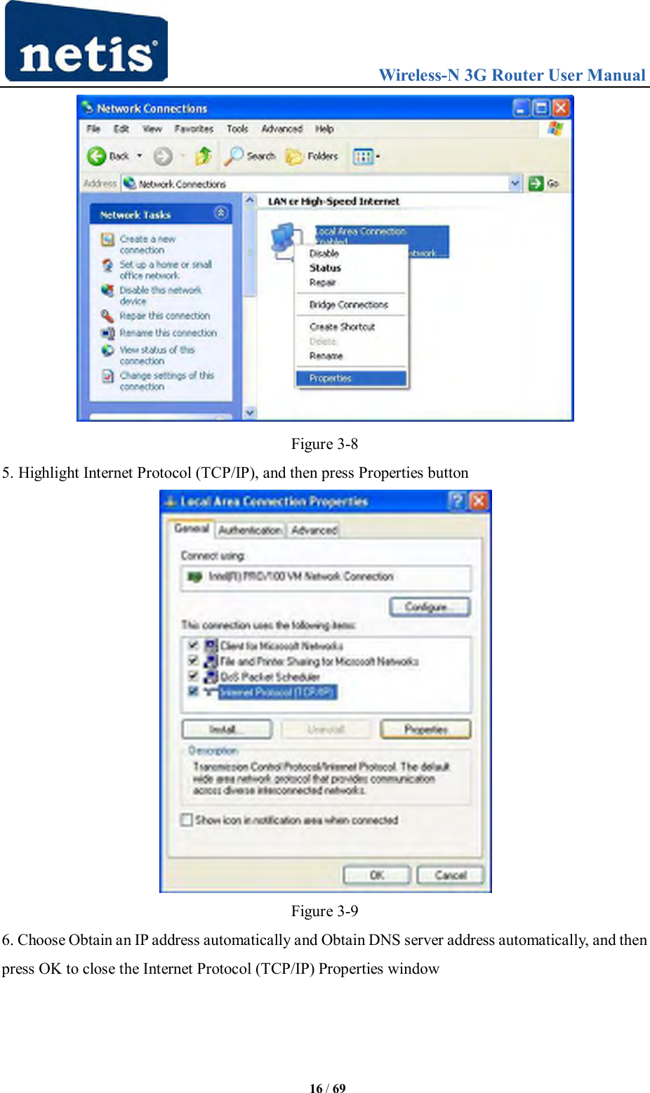                                 Wireless-N 3G Router User Manual  16 / 69  Figure 3-8 5. Highlight Internet Protocol (TCP/IP), and then press Properties button  Figure 3-9 6. Choose Obtain an IP address automatically and Obtain DNS server address automatically, and then press OK to close the Internet Protocol (TCP/IP) Properties window 