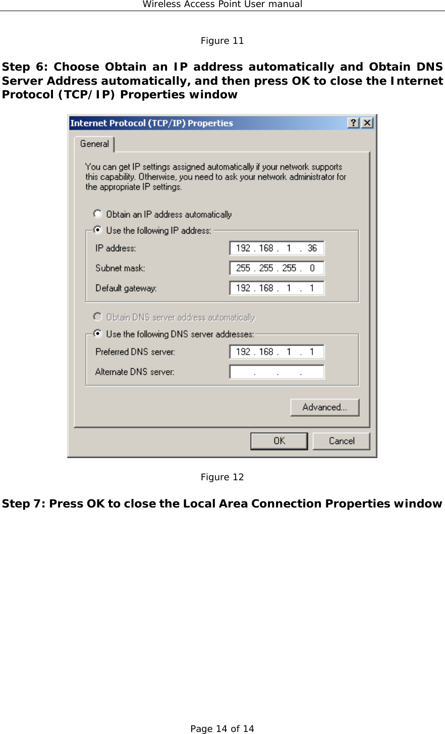 Wireless Access Point User manual Page 14 of 14 Figure 11  Step 6: Choose Obtain an IP address automatically and Obtain DNS Server Address automatically, and then press OK to close the Internet Protocol (TCP/IP) Properties window    Figure 12  Step 7: Press OK to close the Local Area Connection Properties window  