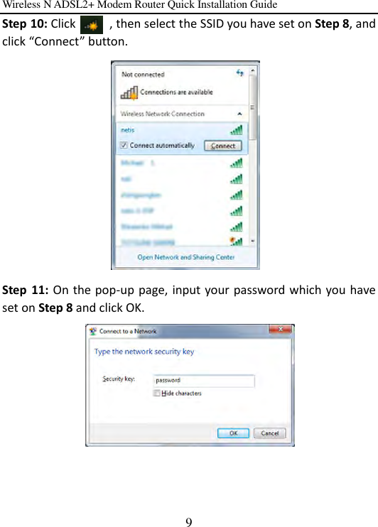 Wireless N ADSL2+ Modem Router Quick Installation Guide 9 Step 10: Click          , then select the SSID you have set on Step 8, and click “Connect” button.              Step 11: On the pop-up page, input your password which you have set on Step 8 and click OK.    