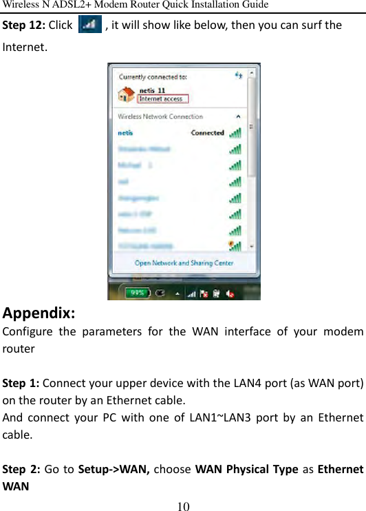 Wireless N ADSL2+ Modem Router Quick Installation Guide 10 Step 12: Click          , it will show like below, then you can surf the Internet.    Appendix: Configure  the  parameters  for  the  WAN  interface  of  your  modem router  Step 1: Connect your upper device with the LAN4 port (as WAN port) on the router by an Ethernet cable.   And  connect  your  PC  with  one  of  LAN1~LAN3  port  by  an  Ethernet cable.  Step 2: Go to Setup-&gt;WAN, choose WAN Physical Type as Ethernet WAN 