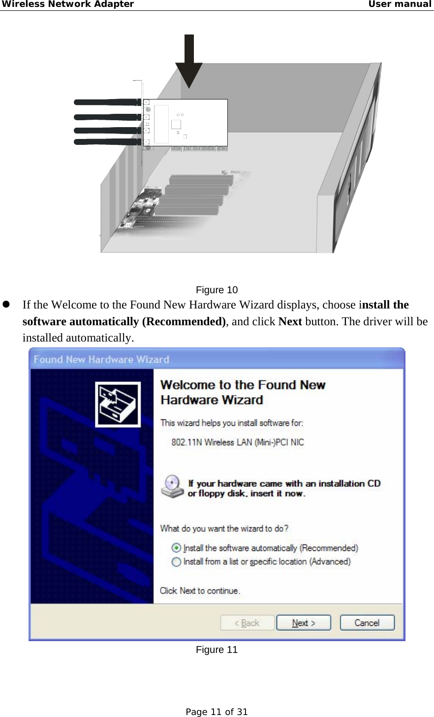 Wireless Network Adapter                                                    User manual Page 11 of 31  Figure 10 z If the Welcome to the Found New Hardware Wizard displays, choose install the software automatically (Recommended), and click Next button. The driver will be installed automatically.  Figure 11 