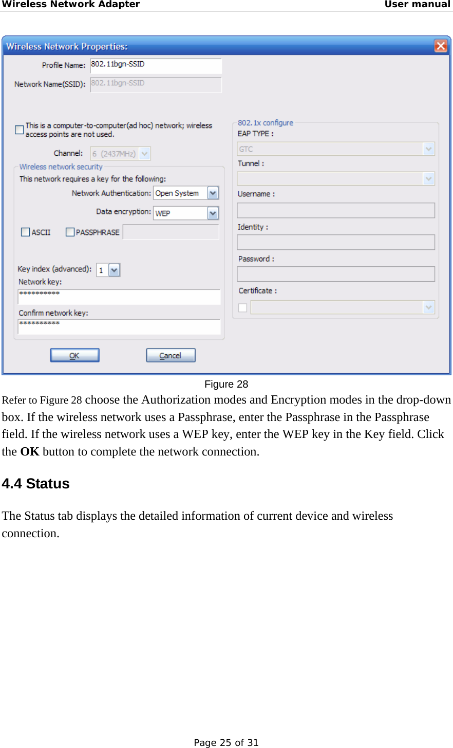 Wireless Network Adapter                                                    User manual Page 25 of 31  Figure 28 Refer to Figure 28 choose the Authorization modes and Encryption modes in the drop-down box. If the wireless network uses a Passphrase, enter the Passphrase in the Passphrase field. If the wireless network uses a WEP key, enter the WEP key in the Key field. Click the OK button to complete the network connection. 4.4 Status The Status tab displays the detailed information of current device and wireless connection. 