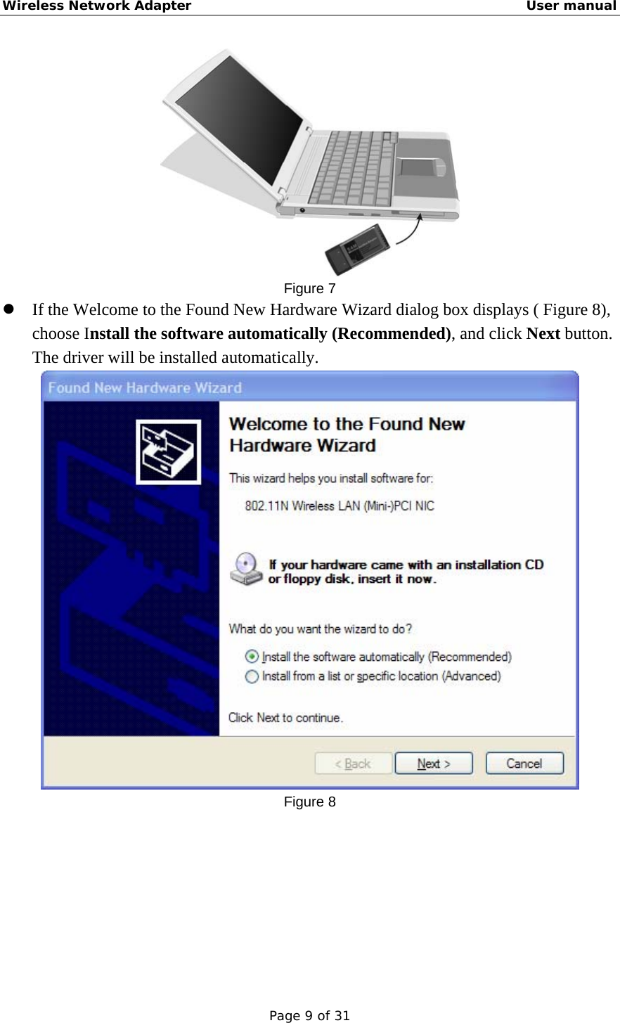 Wireless Network Adapter                                                    User manual Page 9 of 31  Figure 7 z If the Welcome to the Found New Hardware Wizard dialog box displays ( Figure 8), choose Install the software automatically (Recommended), and click Next button. The driver will be installed automatically.  Figure 8 