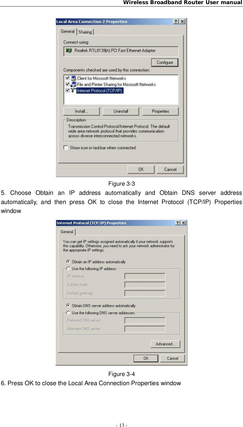 Wireless Broadband Router User manual- 13 -Figure 3-35. Choose Obtain an IP address automatically and Obtain DNS server addressautomatically, and then press OK to close the Internet Protocol (TCP/IP) PropertieswindowFigure 3-46. Press OK to close the Local Area Connection Properties window