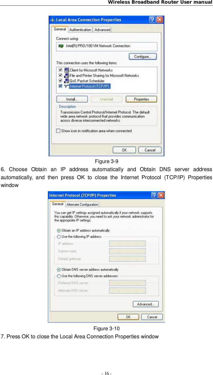 Wireless Broadband Router User manual- 16 -Figure 3-96. Choose Obtain an IP address automatically and Obtain DNS server addressautomatically, and then press OK to close the Internet Protocol (TCP/IP) PropertieswindowFigure 3-107. Press OK to close the Local Area Connection Properties window