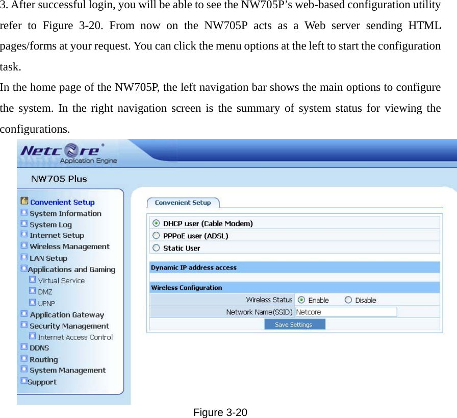 3. After successful login, you will be able to see the NW705P’s web-based configuration utility refer to Figure  3-20. From now on the NW705P acts as a Web server sending HTML pages/forms at your request. You can click the menu options at the left to start the configuration task. In the home page of the NW705P, the left navigation bar shows the main options to configure the system. In the right navigation screen is the summary of system status for viewing the configurations.  Figure  3-20 