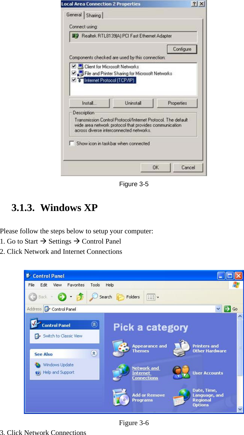  Figure  3-5 3.1.3. Windows XP Please follow the steps below to setup your computer: 1. Go to Start Æ Settings Æ Control Panel 2. Click Network and Internet Connections   Figure  3-6 3. Click Network Connections 