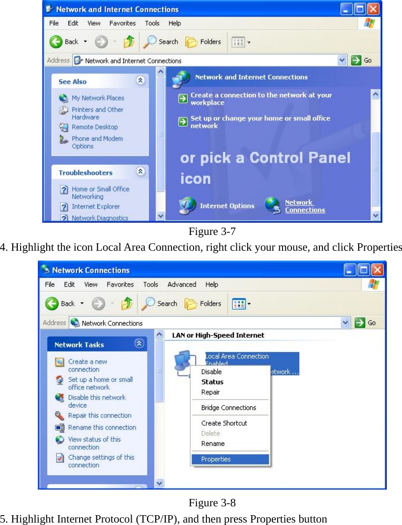  Figure  3-7 4. Highlight the icon Local Area Connection, right click your mouse, and click Properties  Figure  3-8 5. Highlight Internet Protocol (TCP/IP), and then press Properties button 